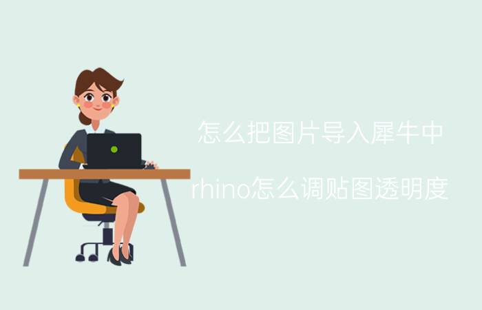 怎么把图片导入犀牛中 rhino怎么调贴图透明度？